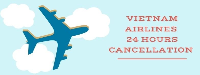 Vietnam Airlines 24 Hours Cancellation Policy