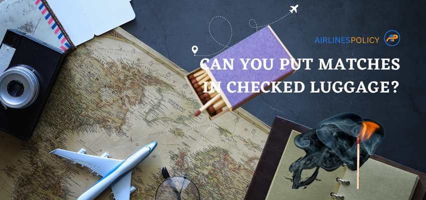 Can You Bring Matches On A Plane, Airliespolicy, Can you put matches in checked luggage?